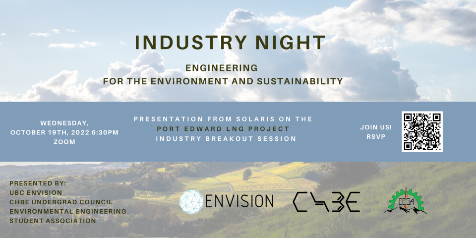 Industry night. Engineering for the environment and sustainability. Wednesday, October 19th, 2022. 6:30PM. Zoom. Presentation from solaris on the port edward lng project. Industry breakout session. Join us! RSVP