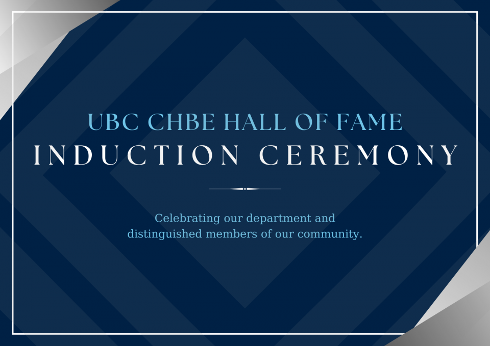 UBC CHBE Hall of Fame Induction Ceremony. Celebrating our department and distinguished members of our community.