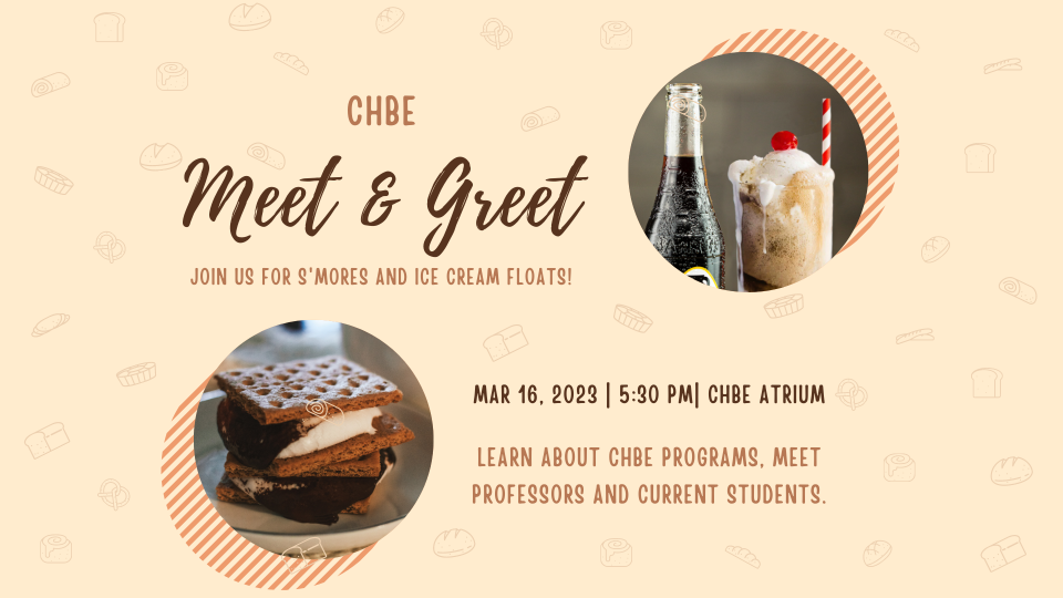 CHBE Meet & Greet. Join us for s'mores and ice cream floats! March 16, 2023. 5:30 PM. CHBE Atrium. Learn about CHBE programs. meet professors and current students.